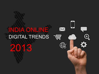 INDIA ONLINE
2013
DIGITAL TRENDS
 