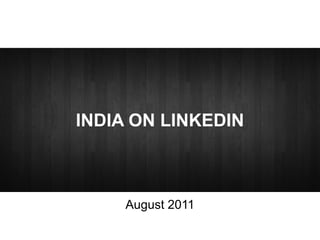 INDIA ON LINKEDIN



     August 2011
 