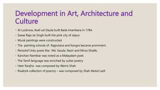 Development in Art, Architecture and
Culture
◦ At Lucknow, Asaf-ud-Daula built Bada Imambara in 1784.
◦ Sawai Raja Jai Sin...
