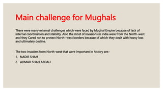 Main challenge for Mughals
There were many external challenges which were faced by Mughal Empire because of lack of
intern...