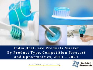 India Oral Care Products Market
By Product Type, Competition Forecast
and Opportunities, 2011 – 2021
M a r k e t I n t e l l i g e n c e . C o n s u l t i n g
 