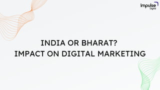 INDIA OR BHARAT?
IMPACT ON DIGITAL MARKETING
 