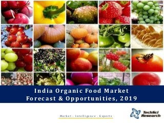 India Organic Food Market
Forecast & Opportunities, 2019
M a r k e t . I n t e l l i g e n c e . E x p e r t s
 
