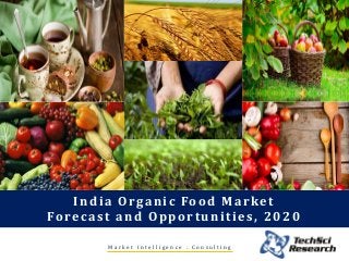 M a r k e t I n t e l l i g e n c e . C o n s u l t i n g
India Organic Food Market
Forecast and Opportunities, 2020
 