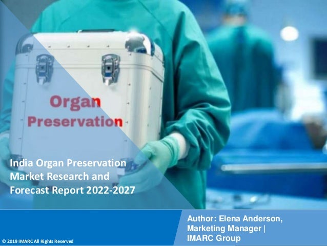 Copyright © IMARC Service Pvt Ltd. All Rights Reserved
India Organ Preservation
Market Research and
Forecast Report 2022-2027
Author: Elena Anderson,
Marketing Manager |
IMARC Group
© 2019 IMARC All Rights Reserved
 