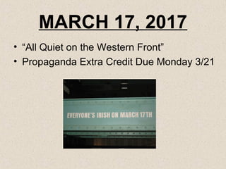 MARCH 17, 2017
• “All Quiet on the Western Front”
• Propaganda Extra Credit Due Monday 3/21
 