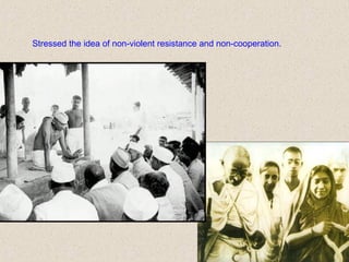 Stressed the idea of non-violent resistance and non-cooperation.
 