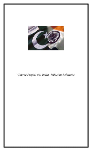 Course Project on: India- Pakistan Relations
 