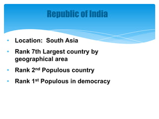 Republic of India
• Location: South Asia
• Rank 7th Largest country by
geographical area

• Rank 2nd Populous country
• Ra...