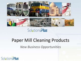 Paper Mill Cleaning Products
New Business Opportunities
 