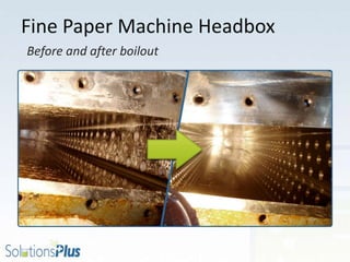 Fine Paper Machine Headbox
Before and after boilout
 