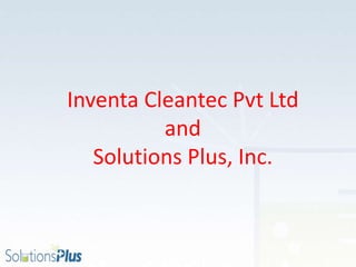 Inventa Cleantec Pvt Ltd
and
Solutions Plus, Inc.
 