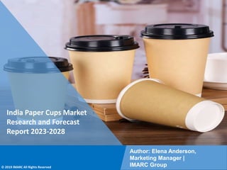 Copyright © IMARC Service Pvt Ltd. All Rights Reserved
India Paper Cups Market
Research and Forecast
Report 2023-2028
Author: Elena Anderson,
Marketing Manager |
IMARC Group
© 2019 IMARC All Rights Reserved
 