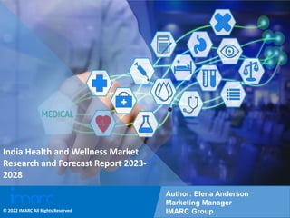 Copyright © IMARC Service Pvt Ltd. All Rights Reserved
India Health and Wellness Market
Research and Forecast Report 2023-
2028
Author: Elena Anderson
Marketing Manager
IMARC Group
© 2022 IMARC All Rights Reserved
 