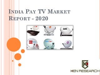 INDIA PAY TV MARKET
REPORT - 2020
 