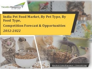M a r k e t I n t e l l i g e n c e . C o n s u l t i n g
India Pet Food Market, By Pet Type, By
Food Type,
Competition Forecast & Opportunities
2012-2022
 