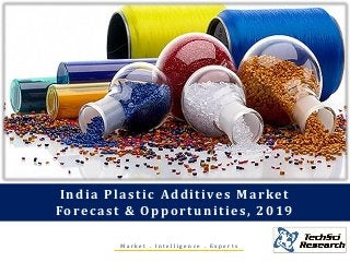 M a r k e t . I n t e l l i g e n c e . E x p e r t s
India Plastic Additives Market
Forecast & Opportunities, 2019
 