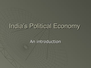 India’s Political Economy
An introduction

 