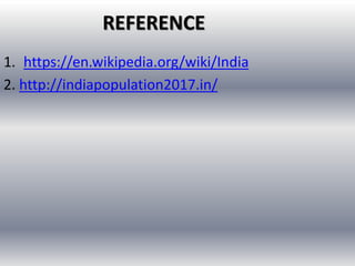 REFERENCE
1. https://en.wikipedia.org/wiki/India
2. http://indiapopulation2017.in/
 