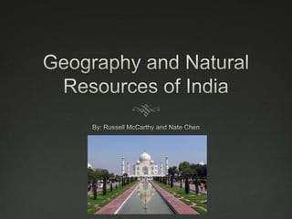 Geography and Natural Resources of India By: Russell McCarthy and Nate Chen 