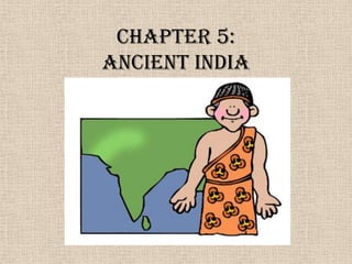 Chapter 5:
Ancient India
 