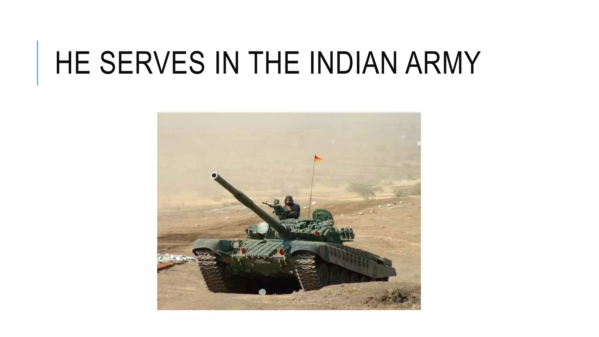 HE SERVES IN THE INDIAN ARMY
 
