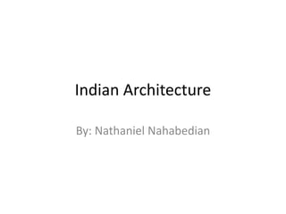 Indian Architecture By: Nathaniel Nahabedian 