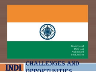 Kevin Hassel
                     Dana Wei
                   Nick Lenard
                  Ben Knudsen



       Challenges and
INDI
 