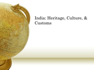 India: Heritage, Culture, &
Customs
 