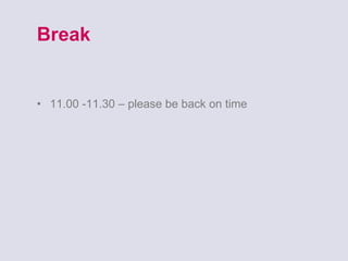 Break 11.00 -11.30 – please be back on time 