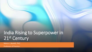 India Rising to Superpower in
21st Century
Marco I. Bonelli, PhD
Professor of Practice
 