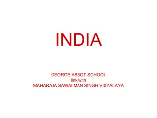 INDIA
GEORGE ABBOT SCHOOL
link with
MAHARAJA SAWAI MAN SINGH VIDYALAYA
 