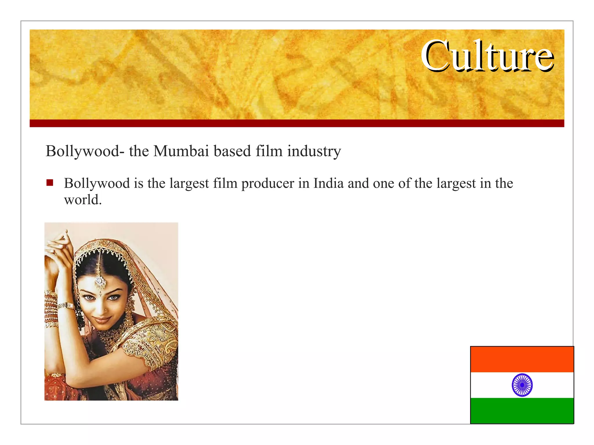 Culture Bollywood- the Mumbai based film industry Bollywood is the largest film producer in India and one of the largest in the world.