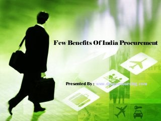 Few Benefits Of India Procurement
Presented By : www.dragonsourcing.com
 