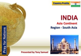 Asia Continent
                           Region - South Asia




Presented by Tony Samuel
 