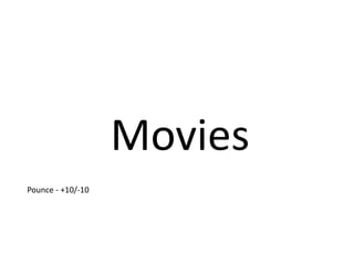 Movies 
Pounce - +10/-10 
 