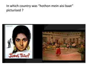 In which country was “hothon mein aisi baat” 
picturised ? 
 
