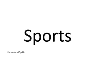 Sports 
Pounce - +10/-10 
 