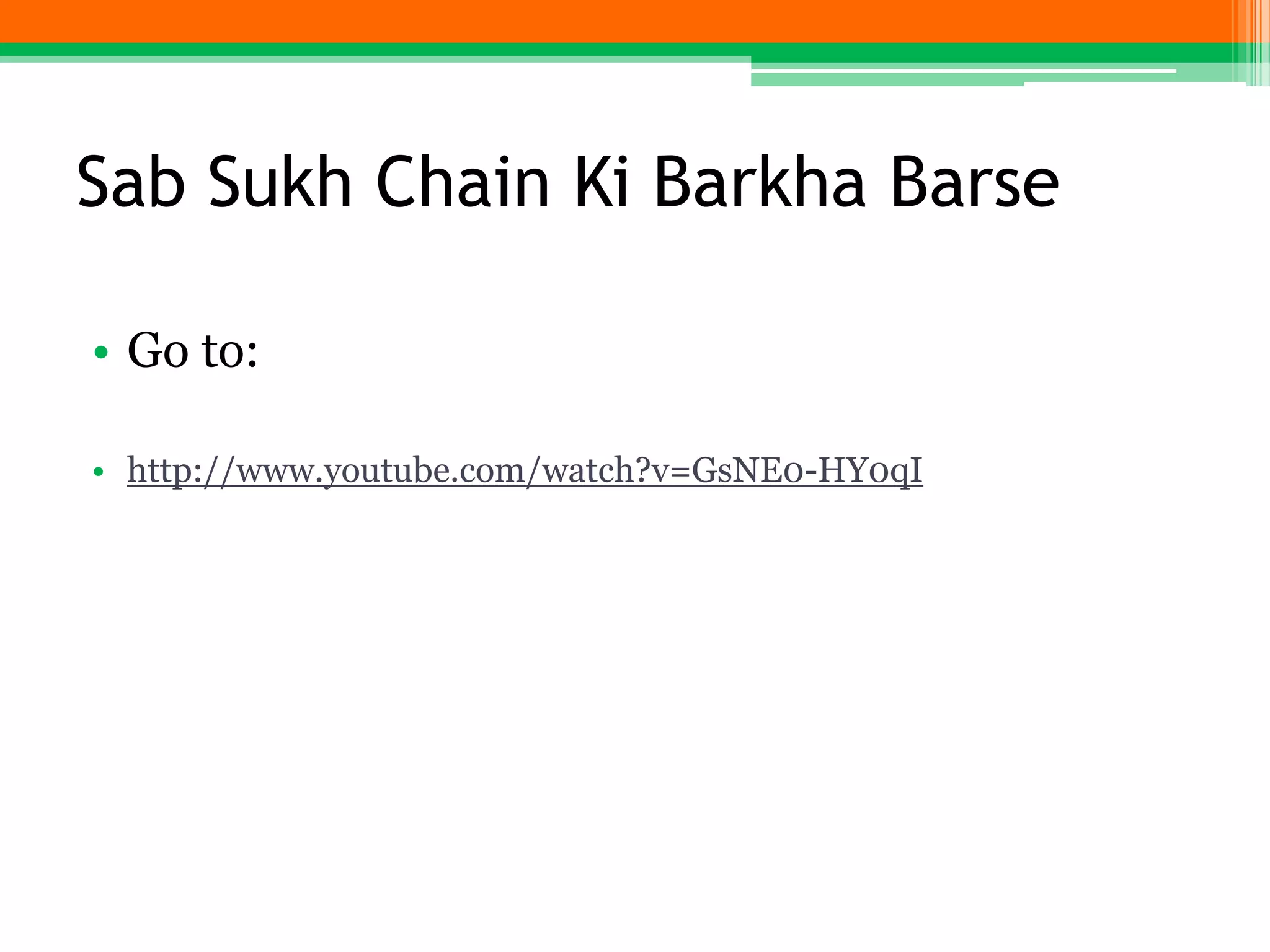 Sab Sukh Chain Ki Barkha Barse
• Go to:
• http://www.youtube.com/watch?v=GsNE0-HY0qI
 