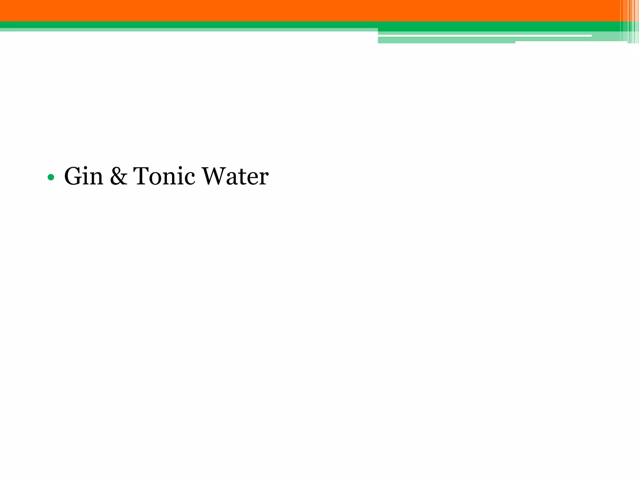 • Gin & Tonic Water
 