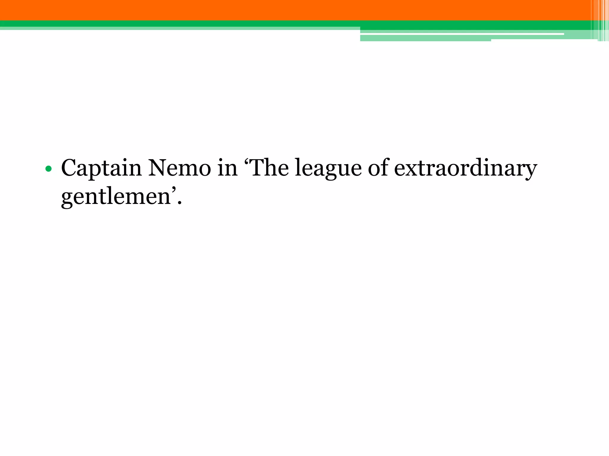 • Captain Nemo in ‘The league of extraordinary
gentlemen’.
 