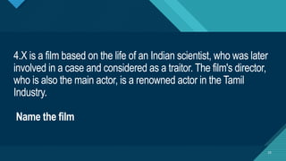 Click to edit Master title style
25
4.X is a film based on the life of an Indian scientist, who was later
involved in a case and considered as a traitor. The film's director,
who is also the main actor, is a renowned actor in the Tamil
Industry.
Name the film
25
 
