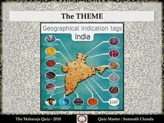 The Maharaja Quiz - 2018 Quiz Master : Somnath Chanda
The THEME
 