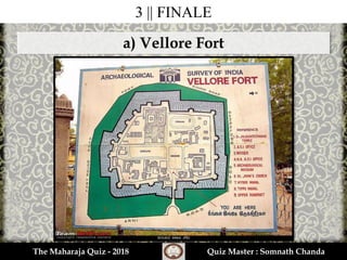 3 || FINALE
a) Vellore Fort
The Maharaja Quiz - 2018 Quiz Master : Somnath Chanda
 