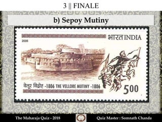 3 || FINALE
b) Sepoy Mutiny
The Maharaja Quiz - 2018 Quiz Master : Somnath Chanda
 
