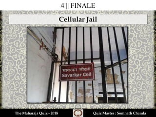 4 || FINALE
Cellular Jail
The Maharaja Quiz - 2018 Quiz Master : Somnath Chanda
 