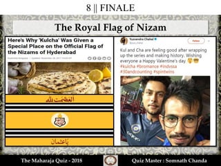 8 || FINALE
The Royal Flag of Nizam
The Maharaja Quiz - 2018 Quiz Master : Somnath Chanda
 