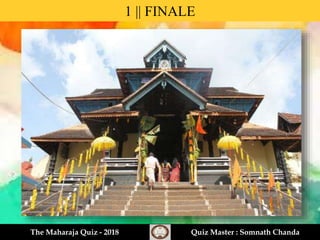 1 || FINALE
The Maharaja Quiz - 2018 Quiz Master : Somnath Chanda
 