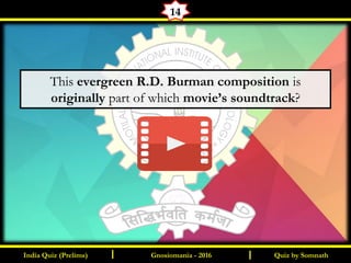 Quiz by SomnathIndia Quiz (Prelims) I IGnosiomania - 2016
14
This evergreen R.D. Burman composition is
originally part of which movie’s soundtrack?
 