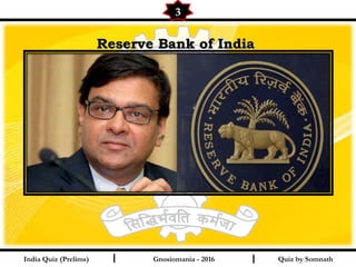 Quiz by SomnathIndia Quiz (Prelims) I I
3
Reserve Bank of India Reserve Bank of India 
Gnosiomania - 2016
 